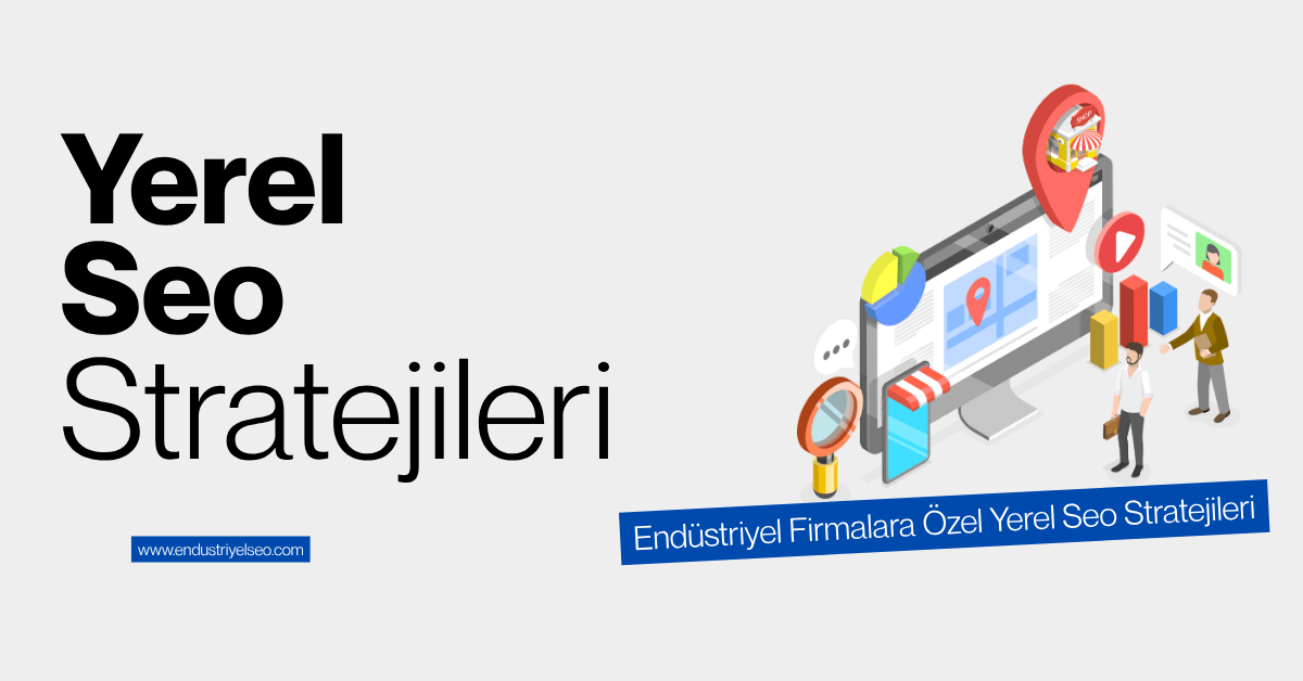 Yerel SEO : Endüstriyel Firmalara Özel Yerel Seo Stratejileri